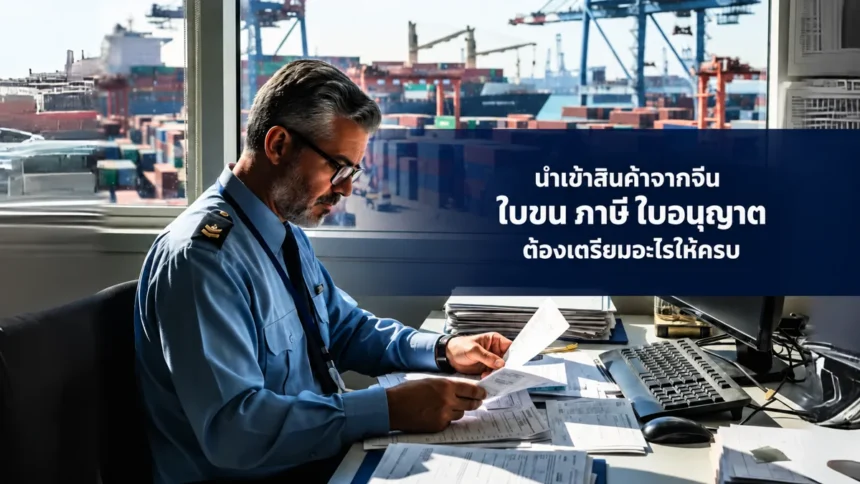 ภาพตรวจเอกสาร พร้อมข้อความ นำเข้าสินค้าจากจีน ใบขน ภาษี ใบอนุญาต ต้องเตรียมอะไรให้ครบ